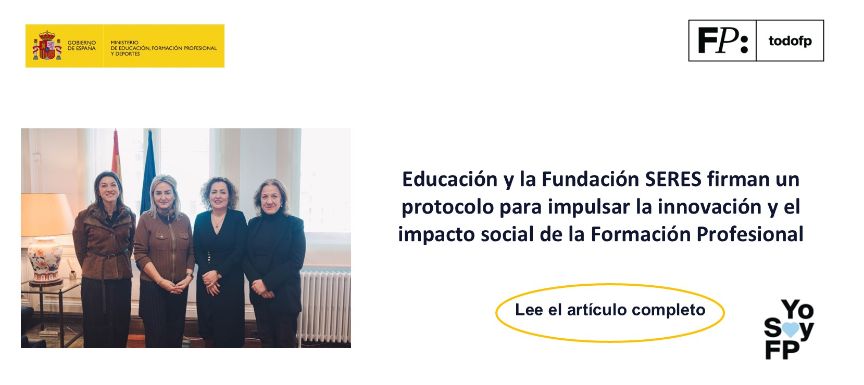 Educación y la Fundación SERES firman un protocolo para impulsar la innovación y el impacto social de la Formación Profesional